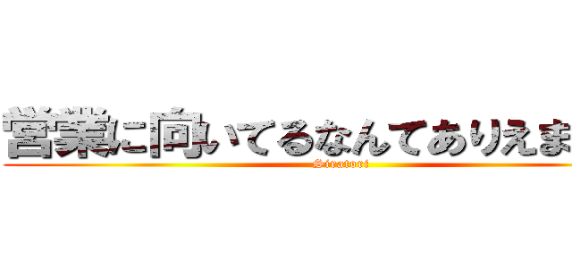 営業に向いてるなんてありえません！ (Siratori)