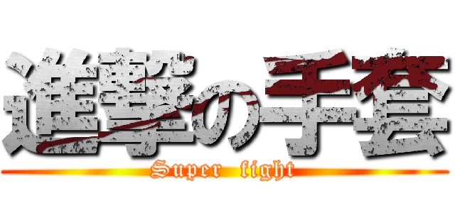 進撃の手套 (Super  fight)