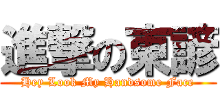 進撃の東諺 (Hey Look My Handsome Face)