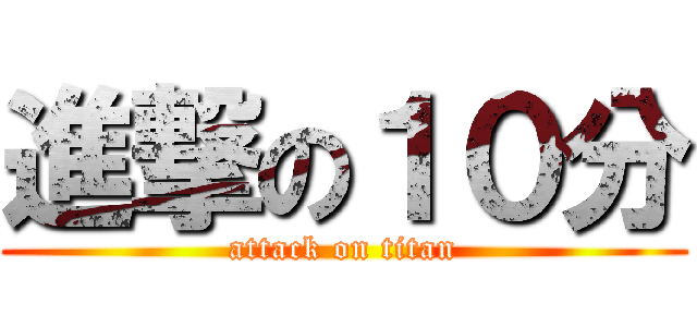 進撃の１０分 (attack on titan)
