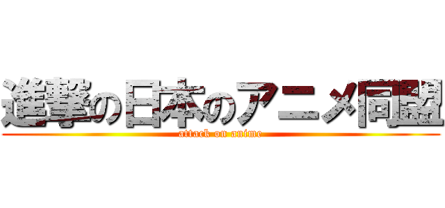 進撃の日本のアニメ同盟 (attack on anime)