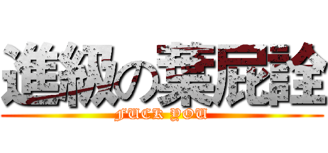 進級の葉屁詮 (FUCK YOU)