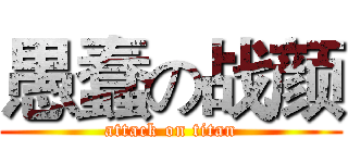 愚蠢の战颜 (attack on titan)