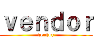 ｖｅｎｄｏｒ (vendor)