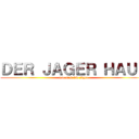 ＤＥＲ ＪＡＧＥＲ ＨＡＵＳ (wir sind die jäger)