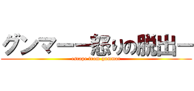 グンマー－怒りの脱出－ (escape from gummar)