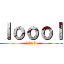 ｌｏｏｏｌ (2013)