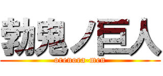 勃鬼ノ巨人 (orenora-men)