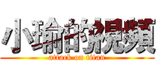 小瑜的視頻 (attack on titan)