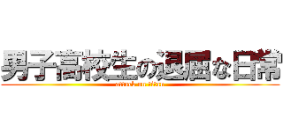 男子高校生の退屈な日常 (attack on titan)
