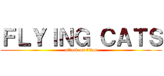 ＦＬＹＩＮＧ ＣＡＴＳ (attack on titan)