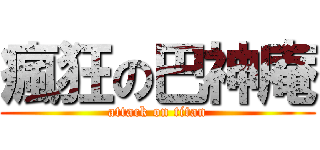 瘋狂の巴神庵 (attack on titan)