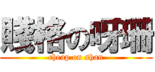 賤格の呀珊 (cheap on shan)