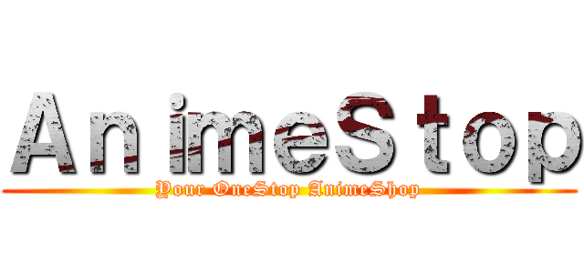 ＡｎｉｍｅＳｔｏｐ (Your OneStop AnimeShop)