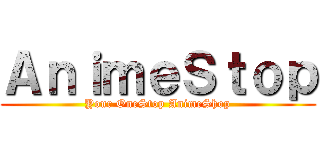 ＡｎｉｍｅＳｔｏｐ (Your OneStop AnimeShop)