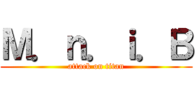 Ｍ．ｎ．ｉ．Ｂ (attack on titan)