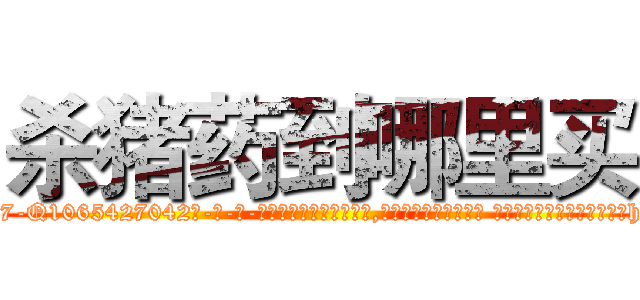 杀猪药到哪里买 (杀猪药到哪里买【电-话151x68344x817-Q1065427042元-吉-药-业】我们做的是长期生意,靠的是老客户长期支持 杀猪药到哪里买在发表了一篇http://sngk.net/Zks3Lr

参考消息网我们做的是长期生意,靠的是老客户长期支持也许我们早该意识到，就连鲍勃·霍斯金斯（金球奖戏剧类电影男主角 
)