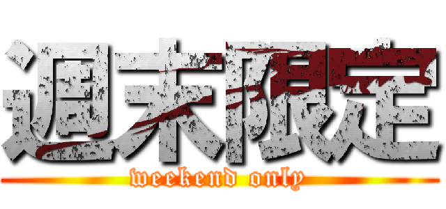 週末限定 (weekend only)