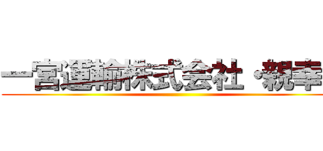 一宮運輸株式会社・親幸会 ()