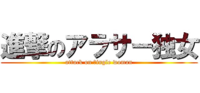 進撃のアラサー独女 (attack on ｓingle woman)