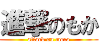 進撃のもか (attack on moca)