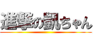 進撃の凱ちゃん ()