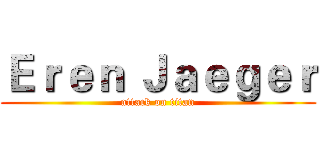 Ｅｒｅｎ Ｊａｅｇｅｒ (attack on titan)
