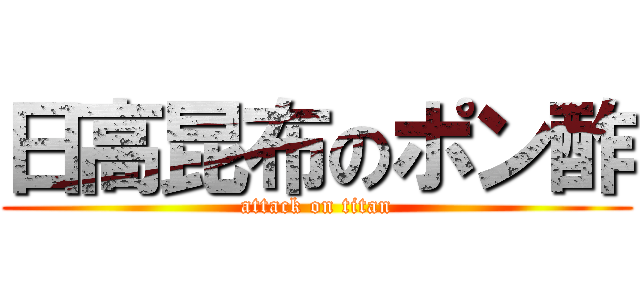 日高昆布のポン酢 (attack on titan)