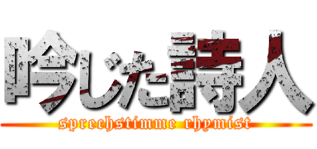 吟じた詩人 (sprechstimme rhymist)
