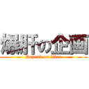 爆肝の企画 (Depend on liver)