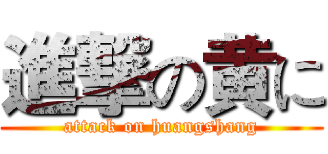 進撃の黄に (attack on huangshang)