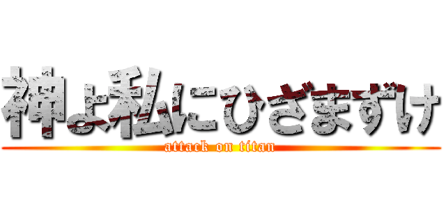 神よ私にひざまずけ (attack on titan)