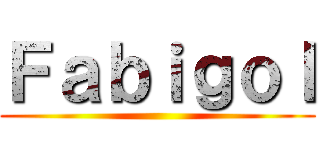 Ｆａｂｉｇｏｌ ()