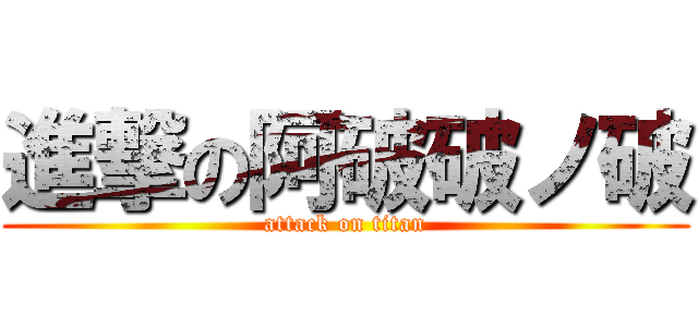 進撃の阿破破ノ破 (attack on titan)