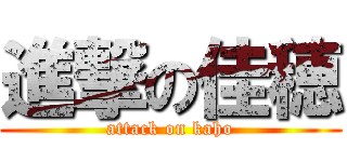 進撃の佳穂 (attack on kaho)