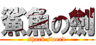鯊魚の劍 (shark sword)