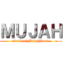 ＭＵＪＡＨ (attack of Mujahideen )