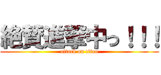 絶賛進撃中っ！！！ (attack on titan)