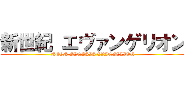 新世紀 エヴァンゲリオン (NEON GENESIS EVANGELION)