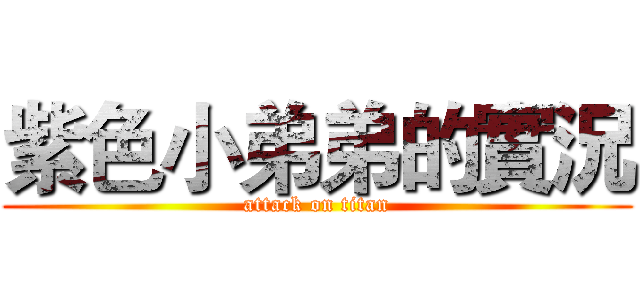 紫色小弟弟的實況 (attack on titan)
