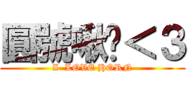 圓號啾咪＜３ (I  LOVE HORN)