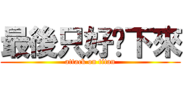 最後只好躺下來 (attack on titan)