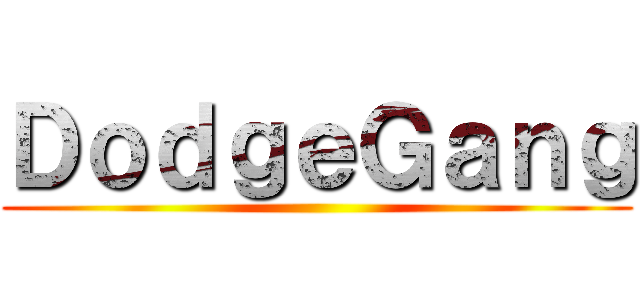 ＤｏｄｇｅＧａｎｇ ()