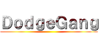 ＤｏｄｇｅＧａｎｇ ()
