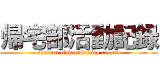 帰宅部活動記録 (Return club activities record)