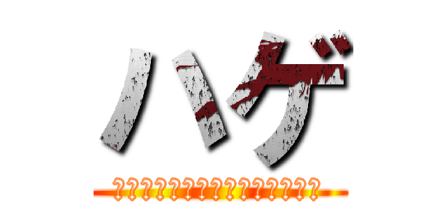 ハゲ (アナーターの髪の毛ありますかー)