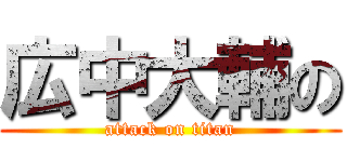 広中大輔の (attack on titan)