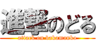 進撃のどる (attack on bakamanko)