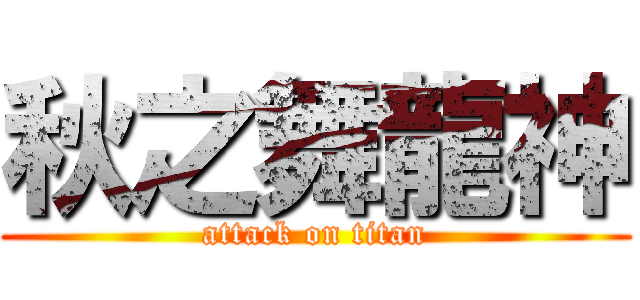 秋之舞龍神 (attack on titan)