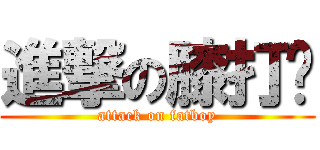 進撃の膝打摳 (attack on fatboy)